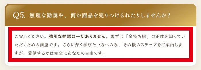 よくある質問のQ5「無理な勧誘や、何か商品を売りつけられたりしませんか?」への回答に「強引な勧誘は一切ありません」「さらに深く学びたい方へのみ、その後のステップをご案内します」と書かれている
